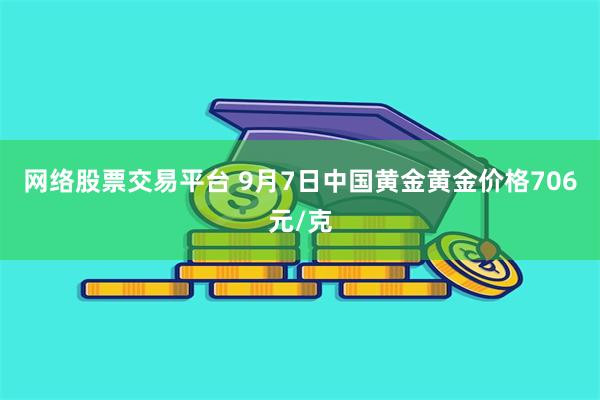 网络股票交易平台 9月7日中国黄金黄金价格706元/克