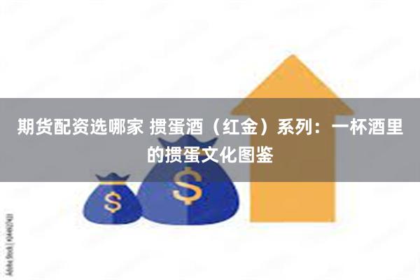 期货配资选哪家 掼蛋酒（红金）系列：一杯酒里的掼蛋文化图鉴