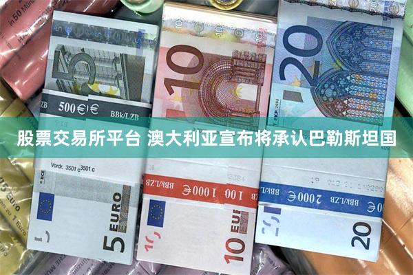 股票交易所平台 澳大利亚宣布将承认巴勒斯坦国