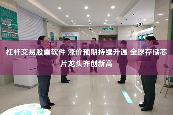 杠杆交易股票软件 涨价预期持续升温 全球存储芯片龙头齐创新高
