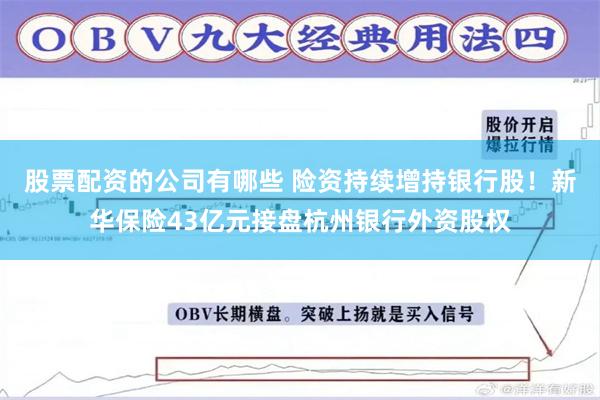 股票配资的公司有哪些 险资持续增持银行股！新华保险43亿元接盘杭州银行外资股权