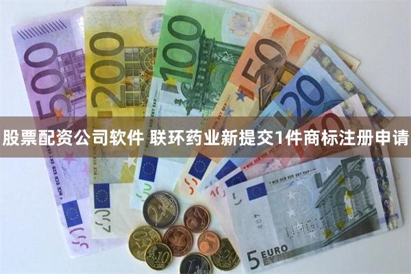 股票配资公司软件 联环药业新提交1件商标注册申请