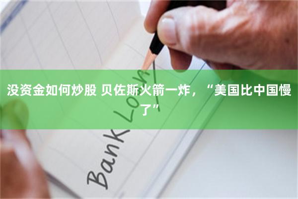 没资金如何炒股 贝佐斯火箭一炸，“美国比中国慢了”