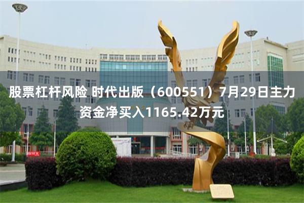 股票杠杆风险 时代出版（600551）7月29日主力资金净买入1165.42万元