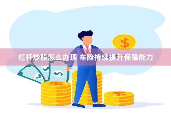 杠杆炒股怎么办理 车险持续提升保障能力