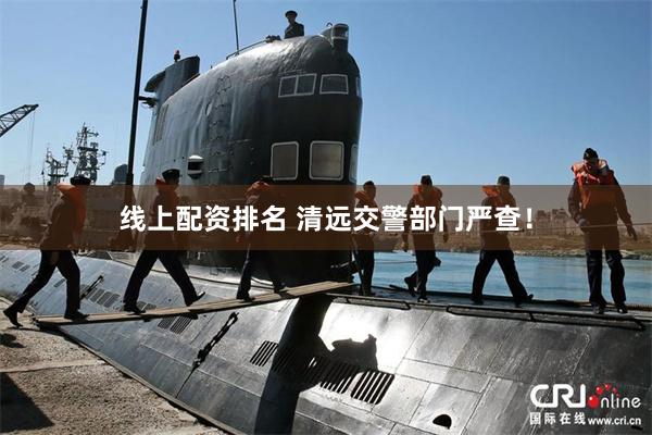 线上配资排名 清远交警部门严查！