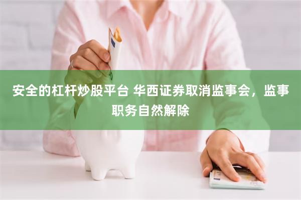 安全的杠杆炒股平台 华西证券取消监事会，监事职务自然解除
