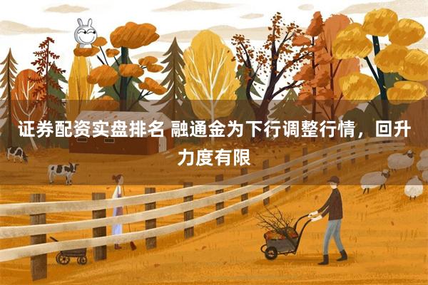 证券配资实盘排名 融通金为下行调整行情,回升力度有限