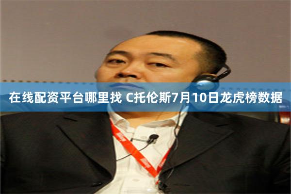 在线配资平台哪里找 C托伦斯7月10日龙虎榜数据