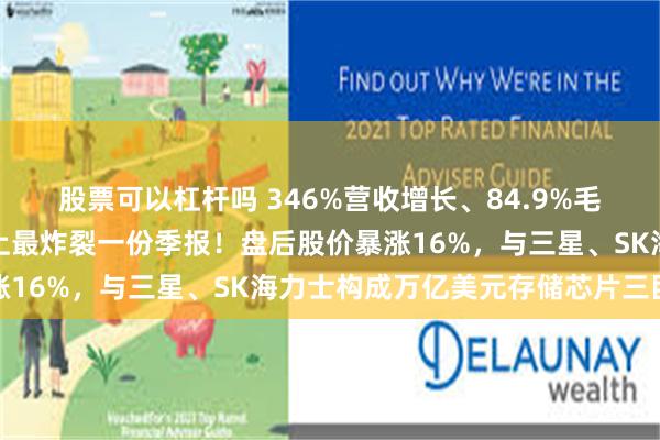 股票可以杠杆吗 346%营收增长、84.9%毛利率:美光科技交出史上最炸裂一份季报!盘后股价暴涨16%,与三星、SK海力士构成万亿美元存储芯片三巨头