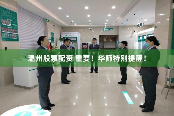 温州股票配资 重要！华师特别提醒！
