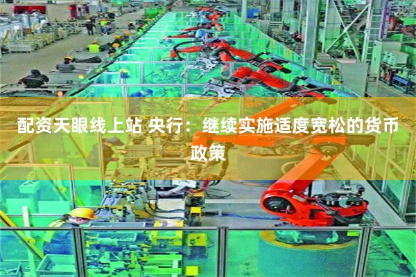 配资天眼线上站 央行：继续实施适度宽松的货币政策