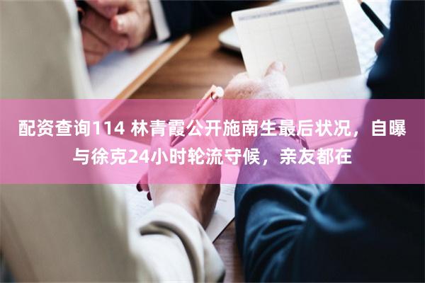 配资查询114 林青霞公开施南生最后状况，自曝与徐克24小时轮流守候，亲友都在