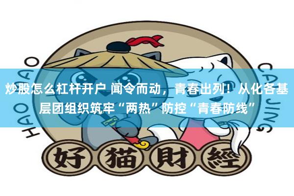 炒股怎么杠杆开户 闻令而动，青春出列！从化各基层团组织筑牢“两热”防控“青春防线”