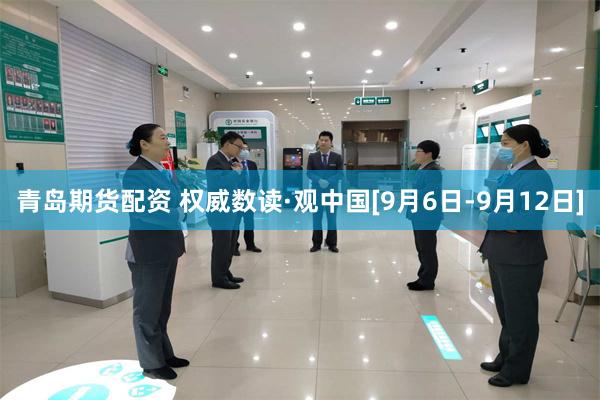 青岛期货配资 权威数读·观中国[9月6日-9月12日]