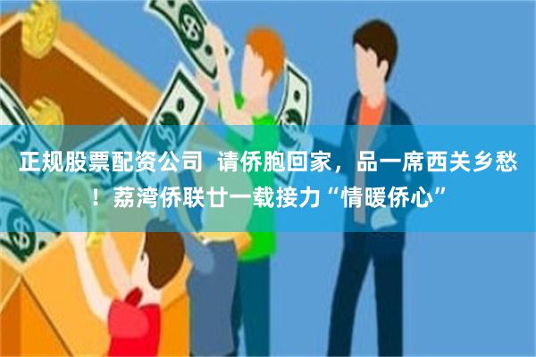 正规股票配资公司  请侨胞回家，品一席西关乡愁！荔湾侨联廿一载接力“情暖侨心”