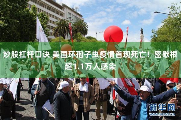 炒股杠杆口诀 美国环孢子虫疫情首现死亡！密歇根超1.1万人感染