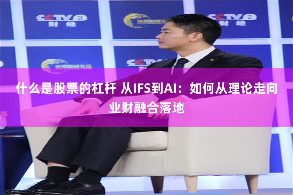 什么是股票的杠杆 从IFS到AI：如何从理论走向业财融合落地