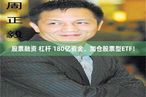 股票融资 杠杆 180亿资金，加仓股票型ETF！