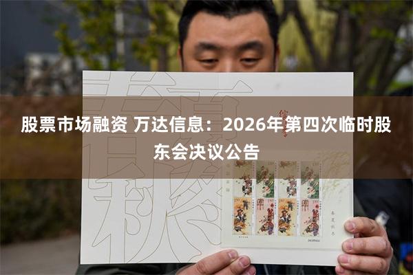 股票市场融资 万达信息：2026年第四次临时股东会决议公告